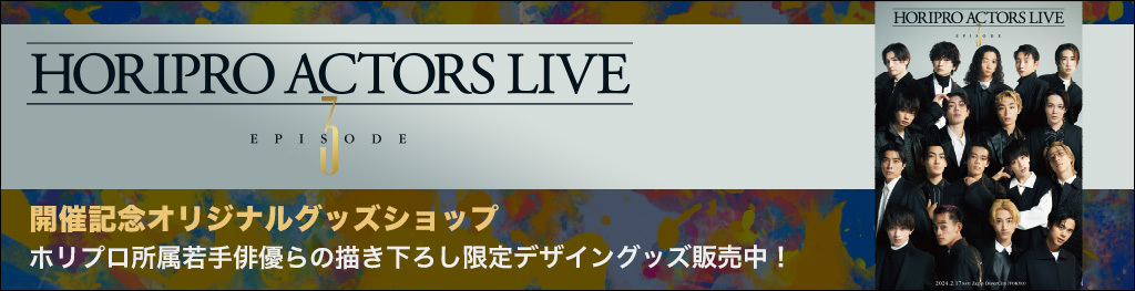 HORIPRO ACTORS LIVE episode3 開催記念オリジナルグッズショップ