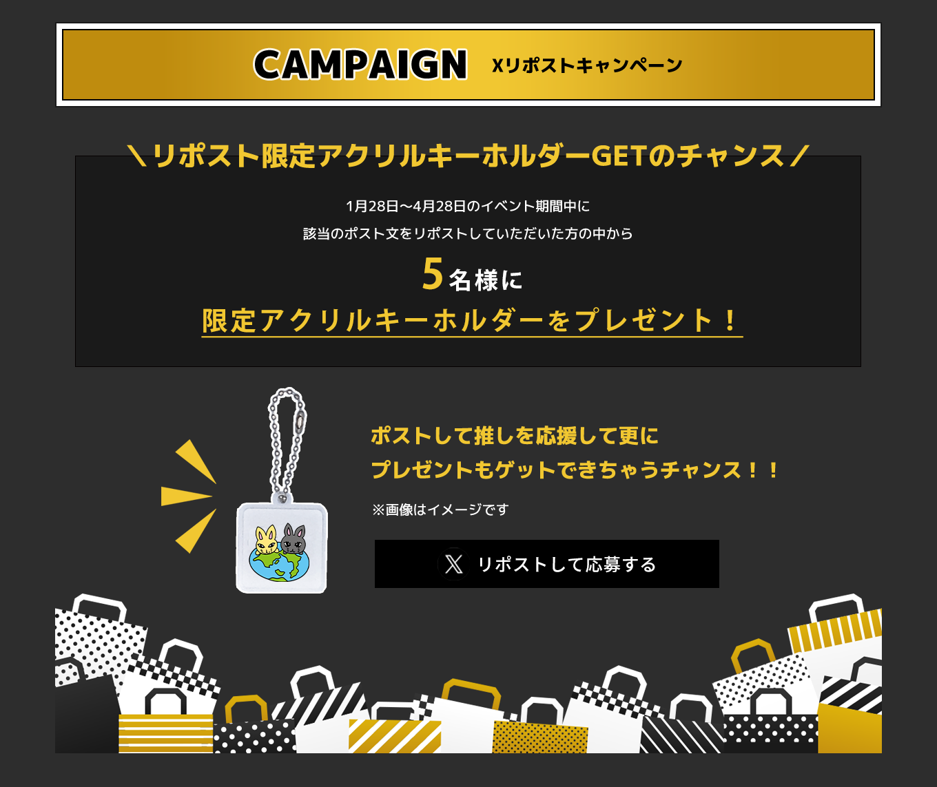 image-campaignXリポストキャンペーンリポスト限定アクリルキーホルダー ＼GETのチャンス／1月28日〜4月28日のイベント期間中に 該当のポスト文をリポストしていただいた方の中から5名様に 限定アクリルキーホルダーを プレゼント！