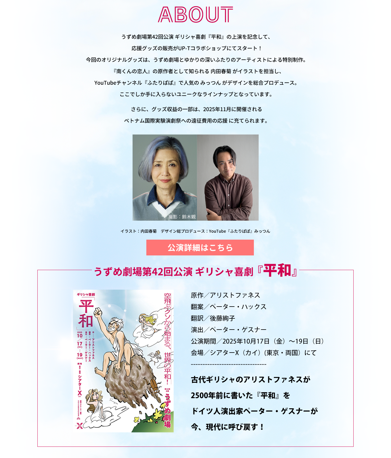 image-うずめ劇場第42回公演 ギリシャ喜劇『平和』の上演を記念して、応援グッズの販売がUP-Tコラボショップにてスタート！ 今回のオリジナルグッズは、うずめ劇場とゆかりの深いふたりのアーティストによる特別制作。  『南くんの恋人』の原作者として知られる 内田春菊 がイラストを担当し、YouTubeチャンネル『ふたりぱぱ』で人気の みっつん がデザインを総合プロデュース。ここでしか手に入らないユニークなラインナップとなっています。 さらに、グッズ収益の一部は、2025年11月に開催される ベトナム国際実験演劇祭へ