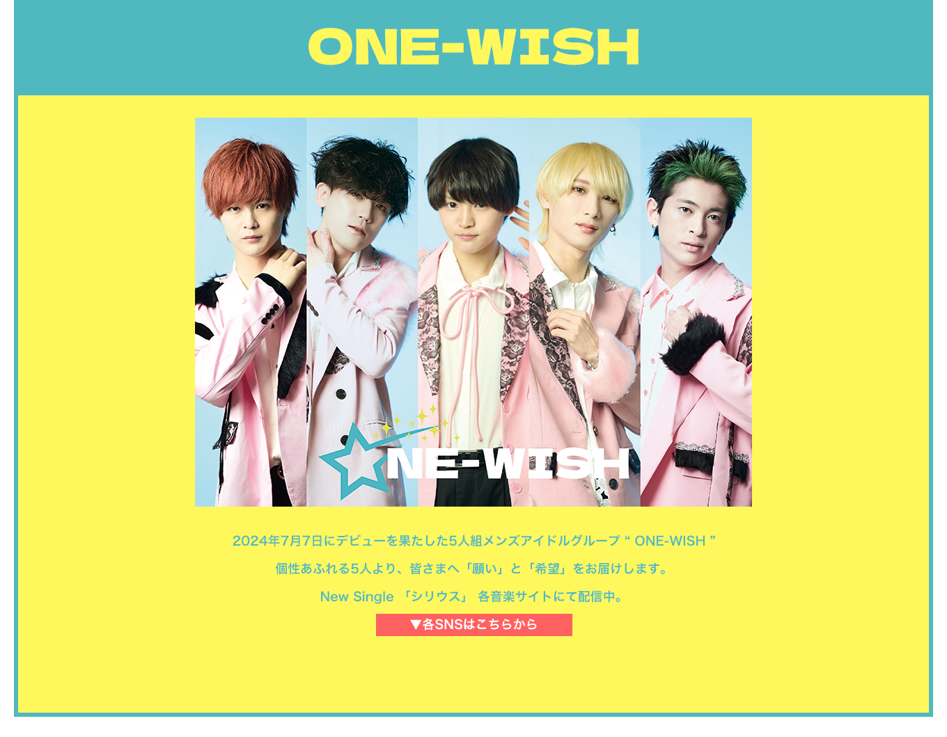 image-2024年7月7日にデビューを果たした5人組メンズアイドルグループ “ ONE-WISH ” 個性あふれる5人より、皆さまへ「願い」と「希望」をお届けします。 New Single 「シリウス」 各音楽サイトにて配信中。