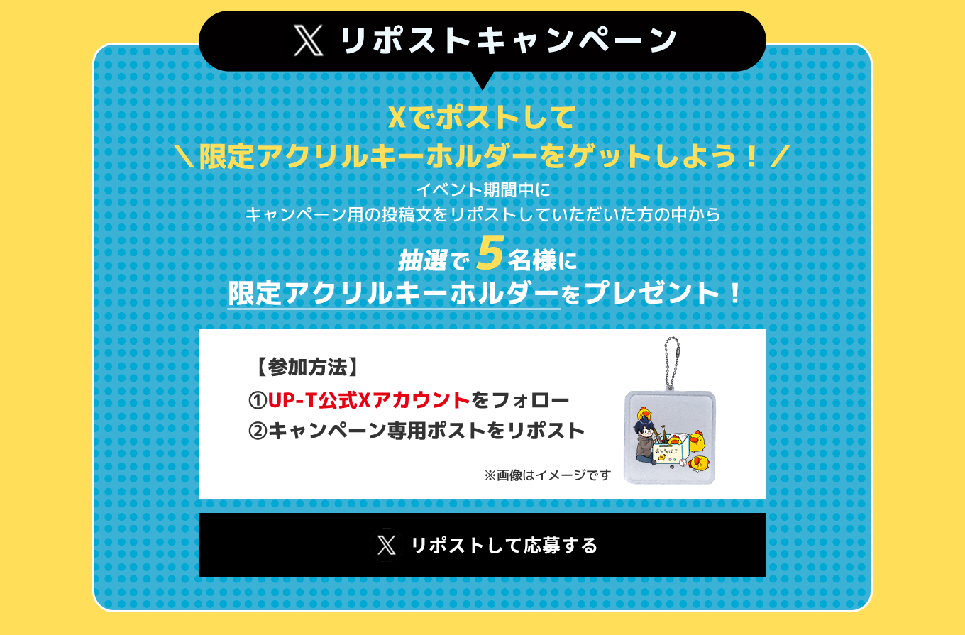 image-Xリポストキャンペーンイベント期間中に キャンペーン用の投稿文をリポストしていただいた方の中から 抽選で5名様に限定アクリルキーホルダーをプレゼント！  Xでポストして限定アクリルキーホルダーをゲットしよう！