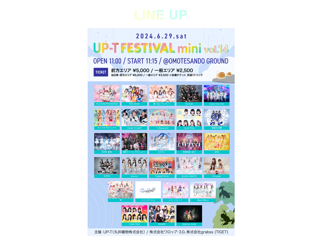image-LINE UPUP-T FESTIVAL mini Vol.14出演者 (敬称略、50音順)： As a Cutie Pomeranian / Aile amour / 思い出とプレゼント / Karman / Caress Van End / キミイロプロジェクト / Cassie Te Light / ♡’s(kyuuuns) / Quest Ship / 疾風RUN舞 / SEIEN-星宴- / 整形アイドルプロジェクト / セカモノ / 天使突抜ニ読ミ / .BPM / NiTRO / piuuu