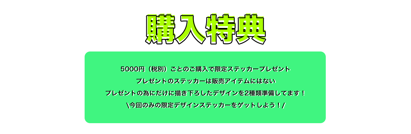 image-購入特典5000円以上（税別）以上ご購入で限定ステッカープレゼント プレゼントのスッテカーは販売アイテムにはない プレゼントの為にだけに描き下ろしたデザインとなっております！ \今回のみの限定デザインスッテカーをゲットしよう！/